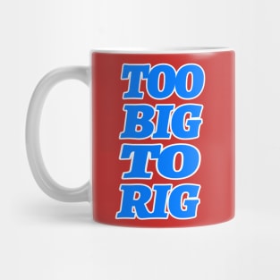 TOO BIG TO RIG Mug